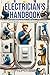 Electrician's Handbook: The ideal companion for every technician: "From the basics to civil installations: a complete course with minor repairs and practical examples."