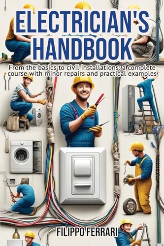 Electrician's Handbook: The ideal companion for every technician: "From the basics to civil installations: a complete course with minor repairs and practical examples." (Kindle Edition)