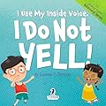 I Use My Inside Voice. I Do Not Yell!: An Affirmation-Themed Toddler Book About Yelling (Ages 2-4) (My Amazing Toddler Behavioral Series)