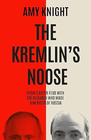 The Kremlin's Noose: Vladimir Putin's Bitter Feud with the Oligarch Who Made Him Ruler of Russia