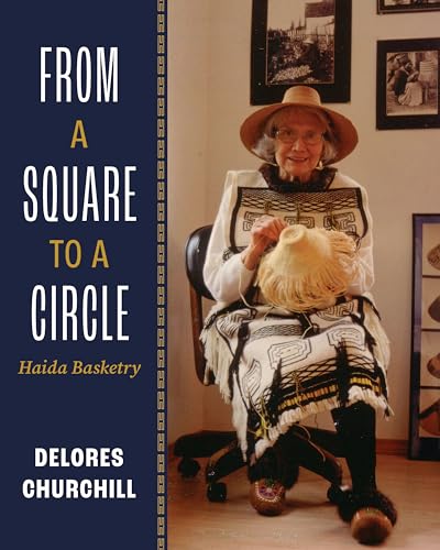 From a Square to a Circle: Haida Basketry―Delores Churchill’s Memories of Learning to Weave (Paperback)