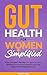 Gut Health for Women Simplified: 6 Easy Strategies to Revitalize Your Digestive System, Rebalance Your Hormones, Reduce Stress & Lose Weight Without Complicated Routines
