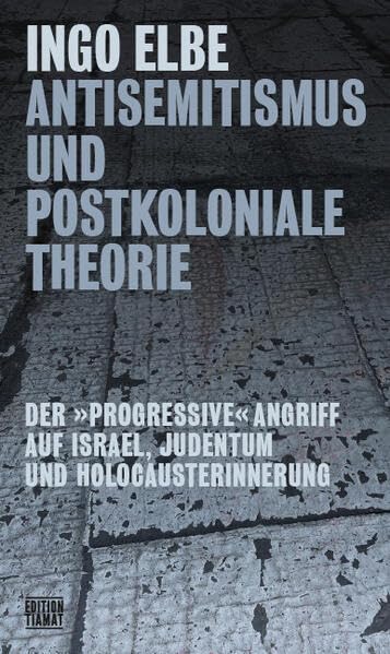 Antisemitismus und postkoloniale Theorie: Der »progressive« Angriff auf Israel, Judentum und Holocausterinnerung (Paperback)