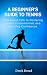 A Beginner's Guide to Tennis: Your Rapid Path to Mastering Tennis Fundamentals and Boosting Confidence