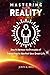 Mastering Reality: How to Harness the Principles of Transurfing to Manifest Your Dream Life (Practice Reality Transurfing)