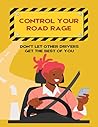 Control Your Road Rage: Don’t Let Other Drivers Get The Best Of You