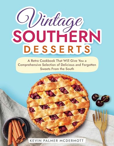 Vintage Southern Desserts: A Retro Cookbook That Will Give You a Comprehensive Selection of Delicious and Forgotten Sweets From the South (Vintage and Retro Cookbooks)