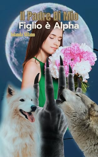 Il Padre Di Mio Figlio è Alpha (Italian Edition)