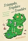 Triumphs, Trophies and Troubles: In Search of the Soul of Irish Rugby