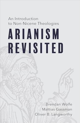 Arianism Revisited: An Introduction to Non-Nicene Theologies (Paperback)