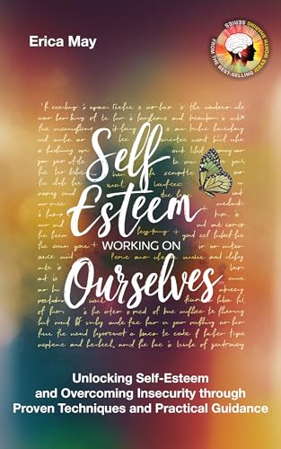Self-Esteem; Working on Ourselves: Unlocking Self-Esteem and Overcoming Insecurity through Proven Techniques and Practical Guidance (Kindle Edition)