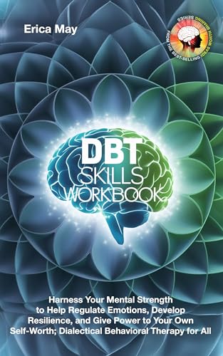 DBT Skills Workbook: Harness Your Mental Strength to Help Regulate Emotions, Develop Resilience, and Give Power to Your Own Self-Worth; Dialectical Behavioral Therapy for All (Kindle Edition)