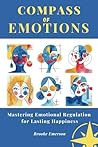 Compass of Emotions: Mastering Emotional Regulation for Lasting Happiness (Emotional Intelligence & Mental Health Collection)