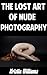 The Lost Art of Nude Photog...