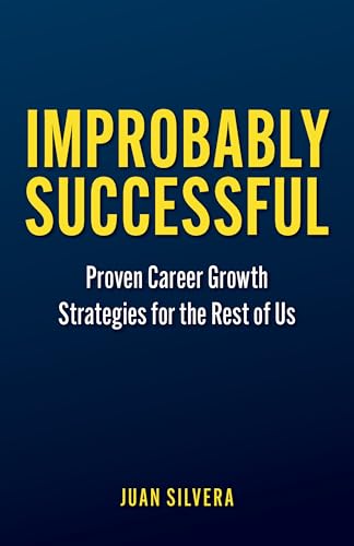 Improbably Successful: Proven Career Growth Strategies for the Rest of Us (Kindle Edition)