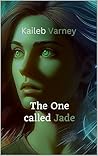 The One Called Jade by Kaileb Varney