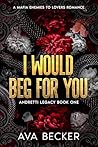 Book cover for I Would Beg For You