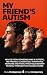 My Friend's Autism: Advice From Someone Who Is Autistic, His Friends, Classmates, Teammates, Mentors, and Family From Elementary School Through the College Years