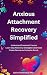 Anxious Attachment Recovery Simplified by Sabine Wedemeyer Anxious Attachment Recovery Simplified by Sabine Wedemeyer