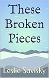 These Broken Pieces