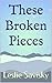 These Broken Pieces by Leslie Savisky