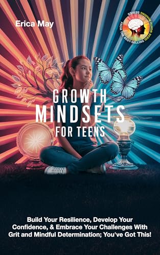 Growth Mindsets for Teens: Build Your Resilience, Develop Your Confidence, & Embrace Your Challenges With Grit and Mindful Determination; You've Got This! (Kindle Edition)
