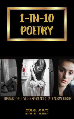 1-IN-10 POETRY: sharing the lived experiences of endometriosis (Project 514 415: Sharing the Lived Experiences of Endometriosis)