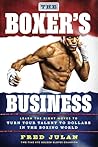 The Boxer's Business: Learn the Right Moves to Turn Talent to Dollars in the Boxing World