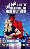 Oh No, I Stole An Alien Furball And Kissed A Beastmaster (At The Alien Hotel, #2)