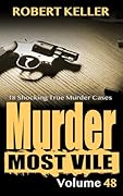 Murder Most Vile Volume 48: 18 Shocking True Crime Cases of Murder and Mayhem