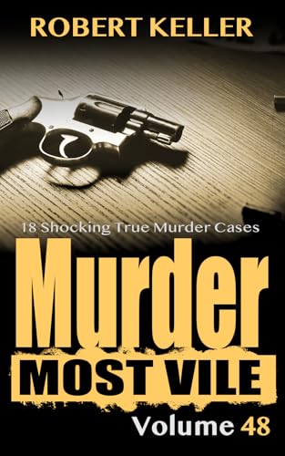 Murder Most Vile Volume 48: 18 Shocking True Crime Cases of Murder and Mayhem (Kindle Edition)