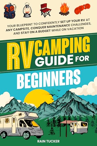RV Camping Guide for Beginners: Your Blueprint to Confidently Set Up Your RV at Any Campsite, Conquer Maintenance Challenges, and Stay on a Budget While on Vacation (Kindle Edition)
