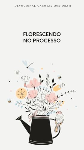 Florescendo no processo : DEVOCIONAL GAROTAS QUE ORAM (Portuguese Edition)
