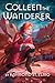 Colleen the Wanderer: Being the adventures of a young woman journeying Terra Sanctorum in quest of a lost city while accompanying monsters of various ... and what became thereof. (Wanderers Book 2)