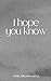 i hope you know