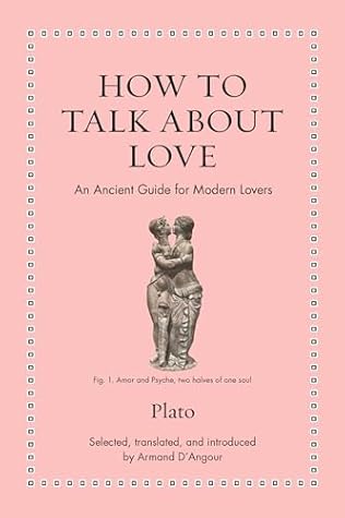 How to Talk about Love: An Ancient Guide for Modern Lovers (Ancient Wisdom for Modern Readers)