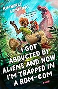 I Got Abducted by Aliens and Now I&#x27;m Trapped in a Rom-Com (Cosmic Chaos, #1) 