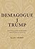 Demagogue J Trump: How the ...