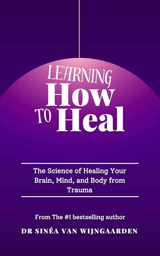 Learning How to Heal: The Science of Healing Your Brain, Mind, and Body from Trauma (Kindle Edition)