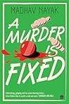 A Murder is Fixed by Madhav Nayak A Murder is Fixed by Madhav Nayak