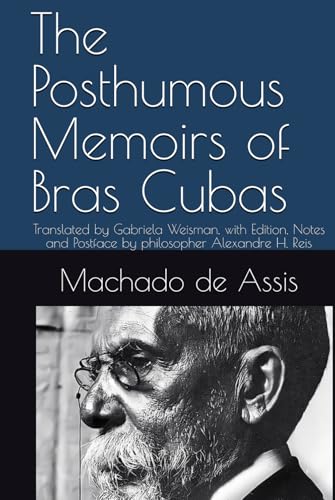 The Posthumous Memoirs of Bras Cubas: Translated by Gabriela Weisman, with Edition, Notes and Postface by philosopher Alexandre H. Reis