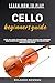 LEARN HOW TO PLAY CELLO BEGINNERS GUIDE by ROLANDO NEWMAN