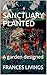 A SANCTUARY PLANTED : A gar...