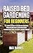 Raised Bed Gardening for Beginners by Max Barnes