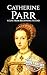 Catherine Parr: A Life from Beginning to End (Biographies of British Royalty)