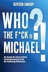 Book cover for Who the F*ck is Michael?!: An Israeli Air Force Chief's Uncompromising Code for Achieving Greatness