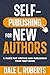 Self-Publishing for New Authors: A Guide for Writing and Publishing Your First Book (Self-Publishing with Dale 1)