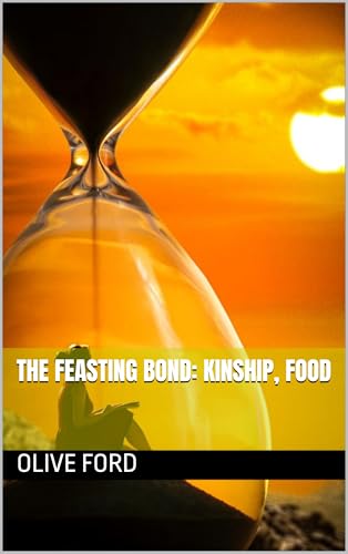 The Feasting Bond: Kinship, Food (Kindle Edition)