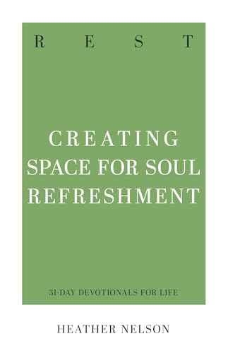 Rest: Creating Space for Soul Refreshment (31-Day Devotionals for Life)