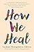 How We Heal: A Journey Towa...